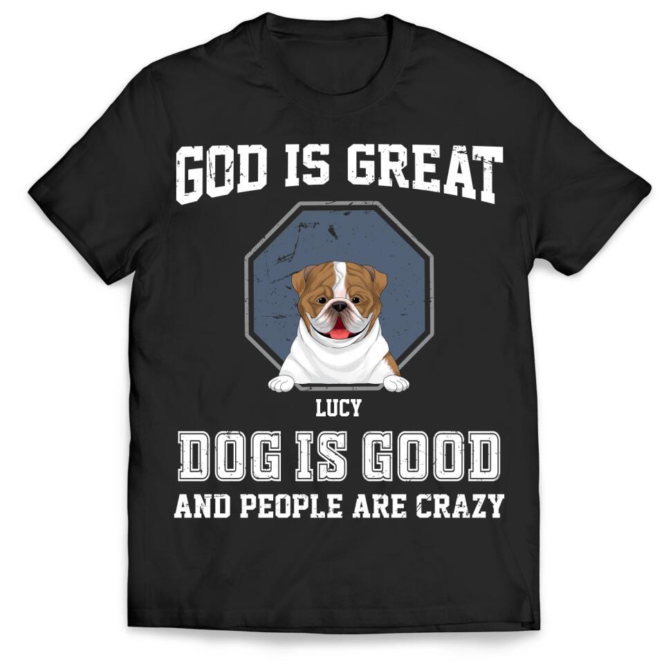 God Is Great Dog Is Good And People Are Crazy - Personalized T-Shirt