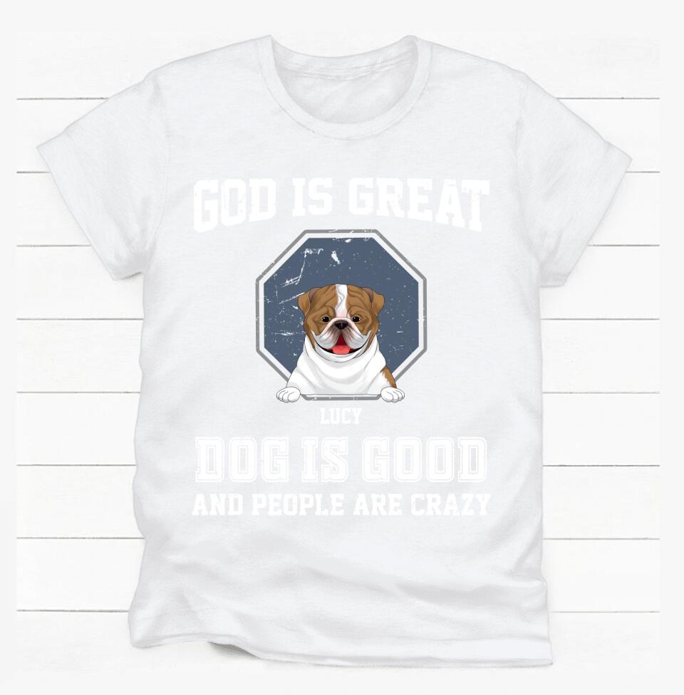 God Is Great Dog Is Good And People Are Crazy - Personalized T-Shirt