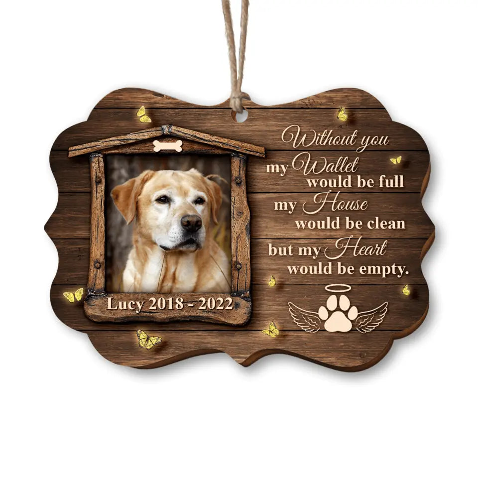 Without My Dog My Wallet Would Be Full My House Would be Clean But My Heart Would be Empty - Personalized Wooden Ornament