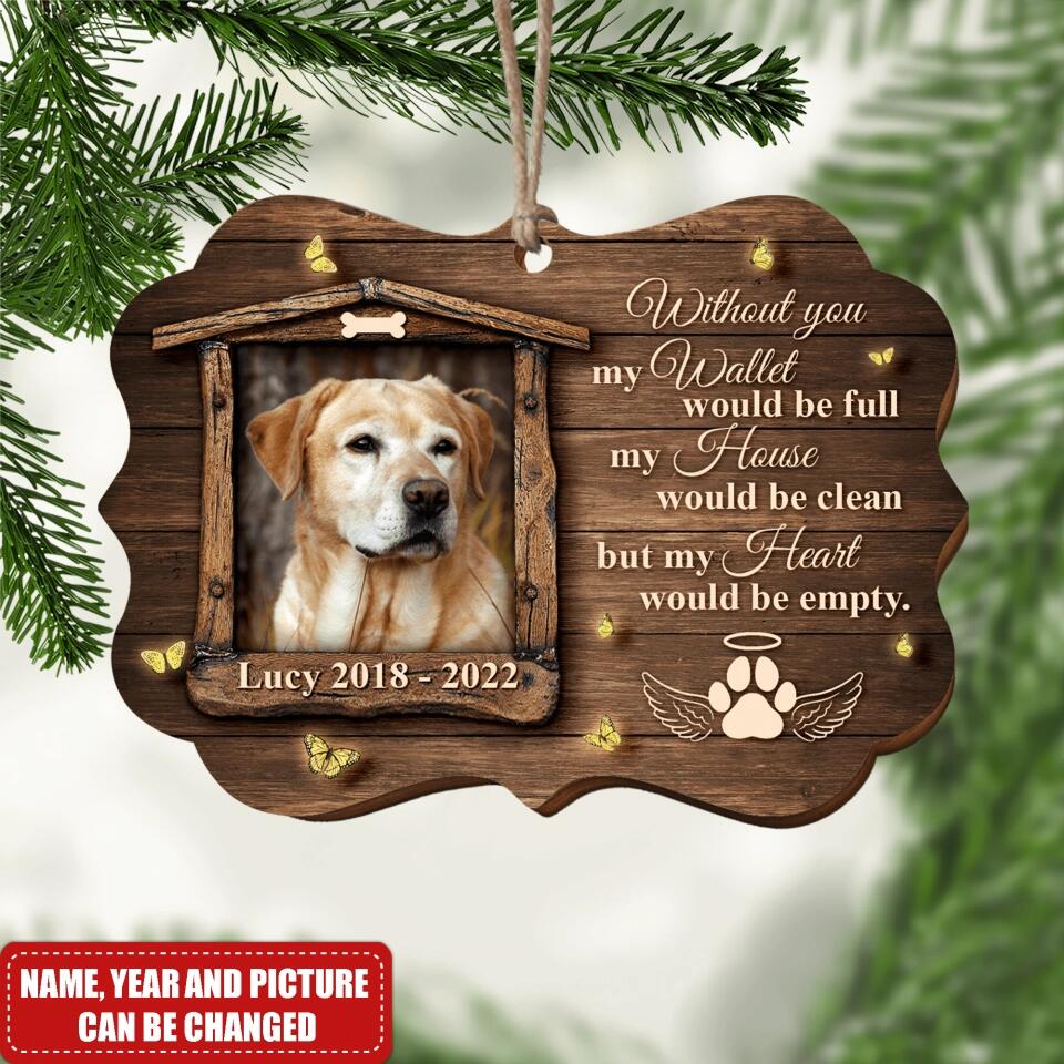 Without My Dog My Wallet Would Be Full My House Would be Clean But My Heart Would be Empty - Personalized Wooden Ornament