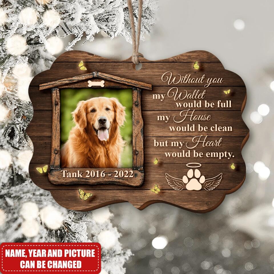 Without My Dog My Wallet Would Be Full My House Would be Clean But My Heart Would be Empty - Personalized Wooden Ornament