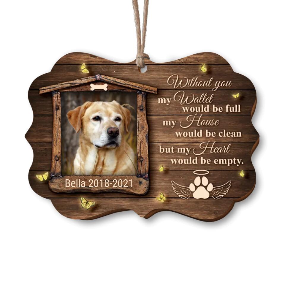 Without My Dog My Wallet Would Be Full My House Would be Clean But My Heart Would be Empty - Personalized Wooden Ornament