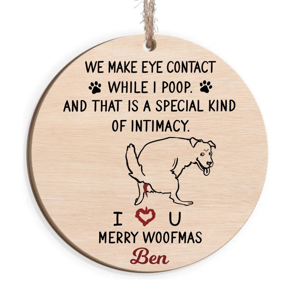 We Make Eye Contact While I Poop And That's A Special Kind Of Intimacy - Personalized Wooden Ornament