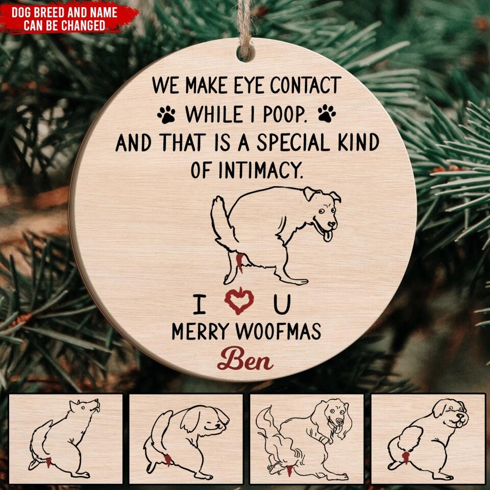 We Make Eye Contact While I Poop And That's A Special Kind Of Intimacy - Personalized Wooden Ornament