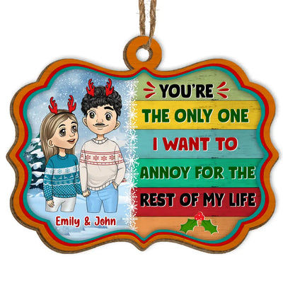You're The Only One I Want To Annoy For The Rest Of My Life - Personalized Ornament