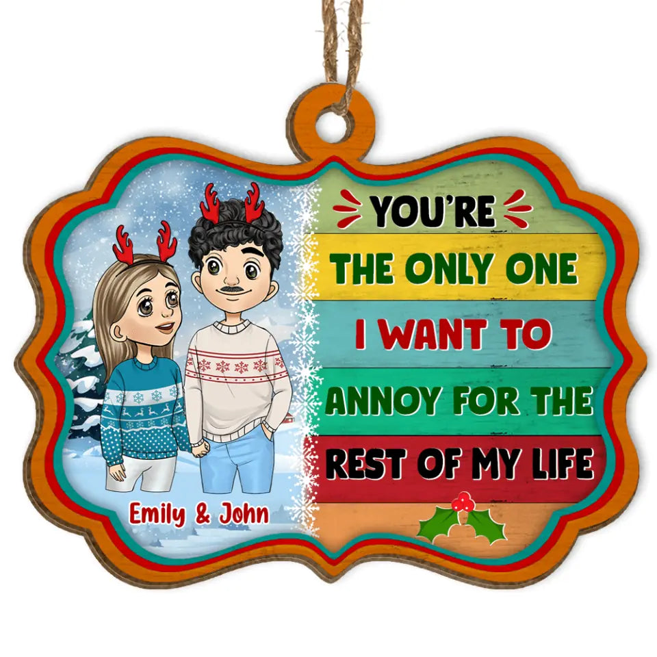 You&#39;re The Only One I Want To Annoy For The Rest Of My Life - Personalized Ornament