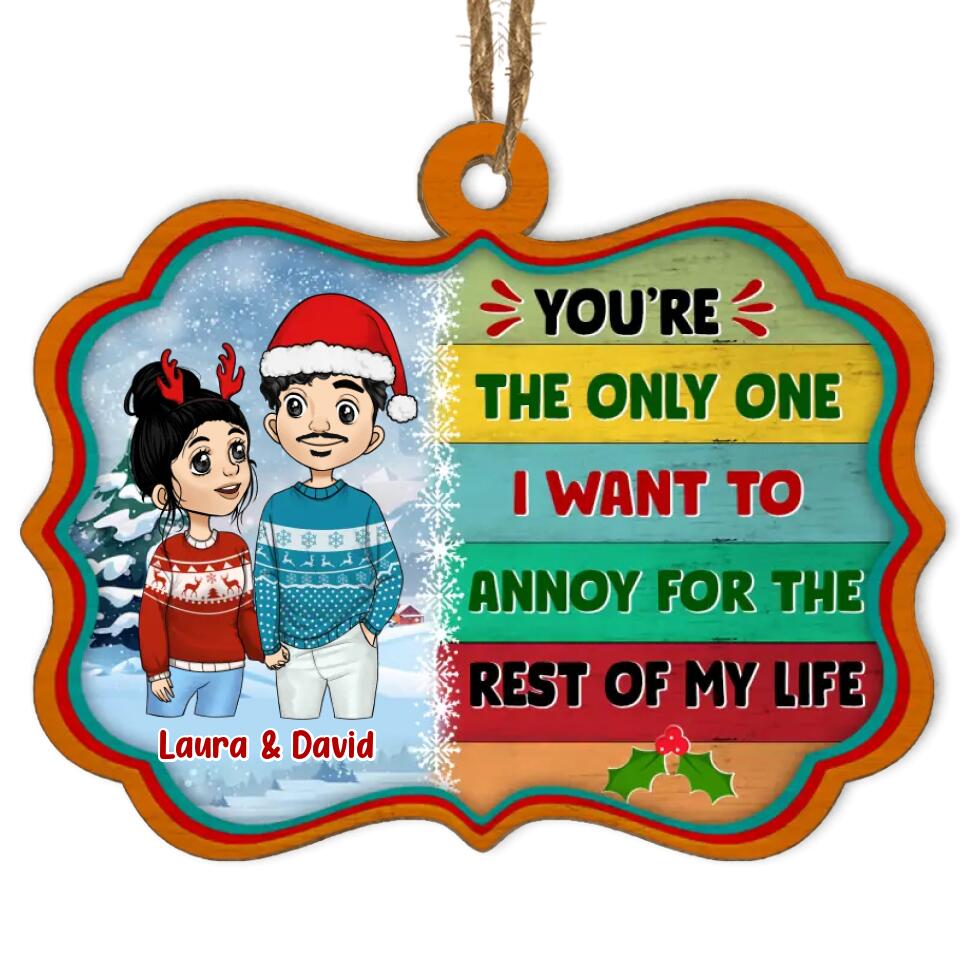 You're The Only One I Want To Annoy For The Rest Of My Life - Personalized Ornament