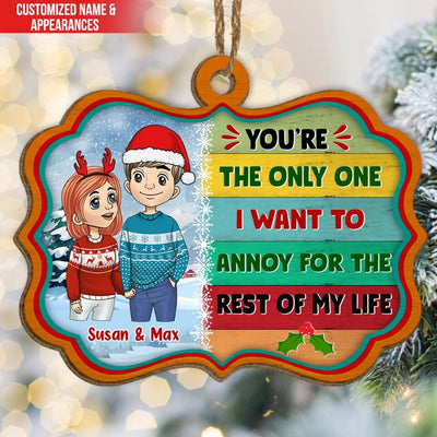 You're The Only One I Want To Annoy For The Rest Of My Life - Personalized Ornament
