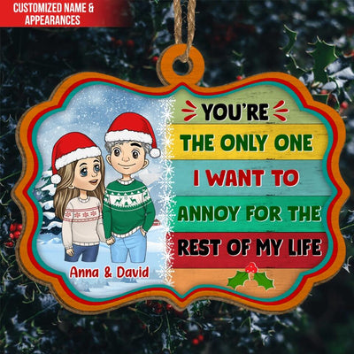 You're The Only One I Want To Annoy For The Rest Of My Life - Personalized Ornament
