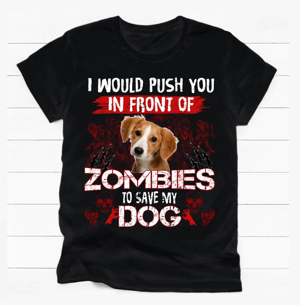 I Would Push You In Front Of Zombie - Personalized T-shirt, Custom Dog Picture