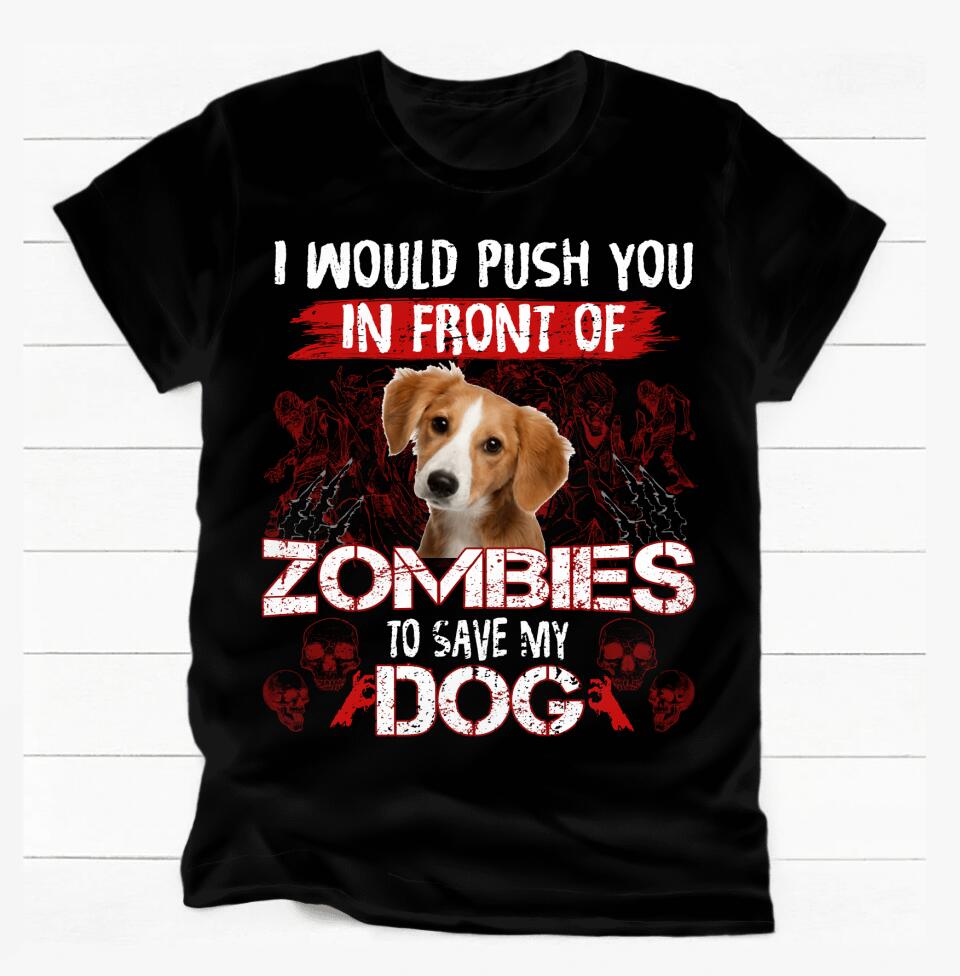 I Would Push You In Front Of Zombie - Personalized T-shirt, Custom Dog Picture