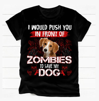 I Would Push You In Front Of Zombie - Personalized T-shirt, Custom Dog Picture