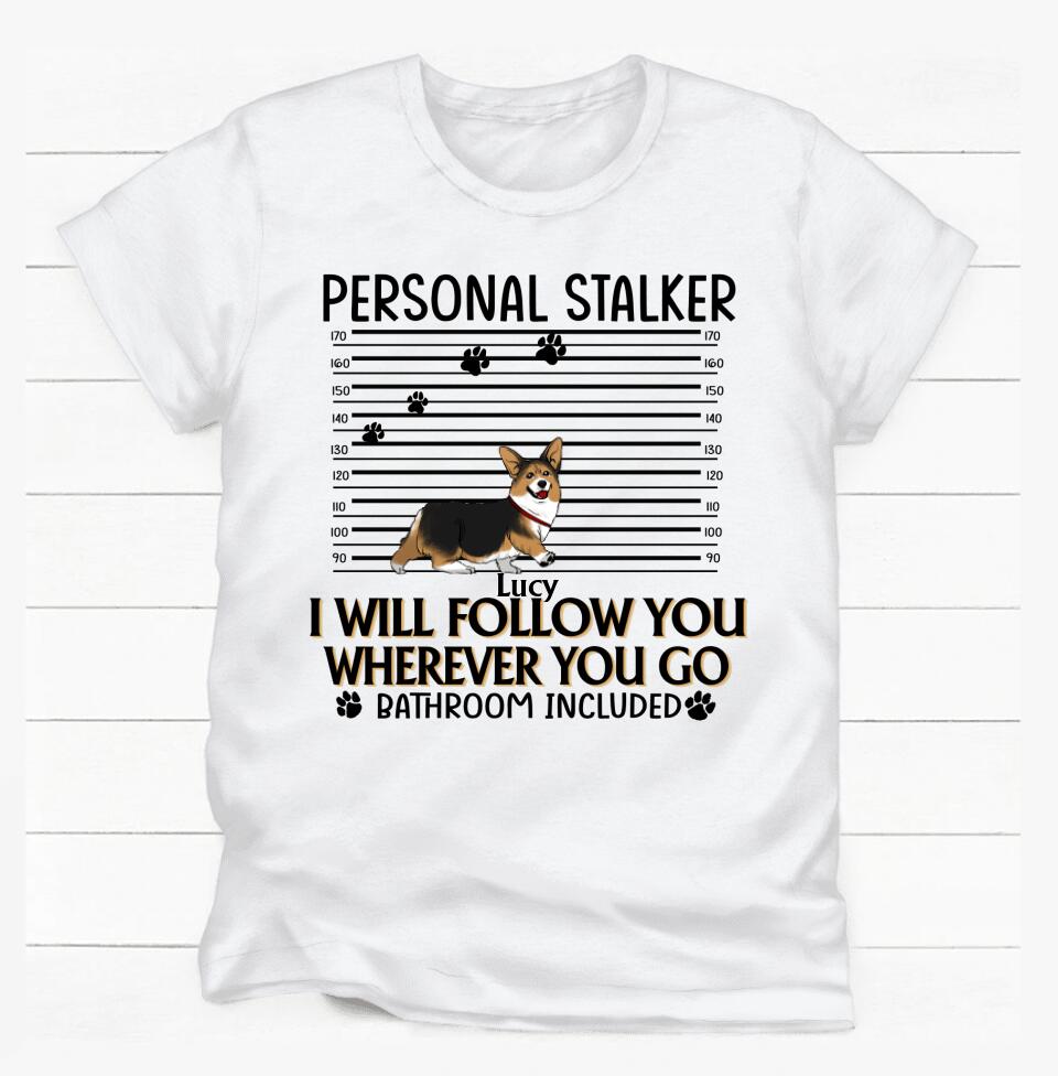 Personal Stalker. I Will Follow You Wherever You Go. Bathroom Included - Personalized T-Shirt