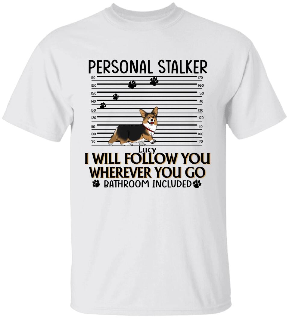 Personal Stalker. I Will Follow You Wherever You Go. Bathroom Included - Personalized T-Shirt