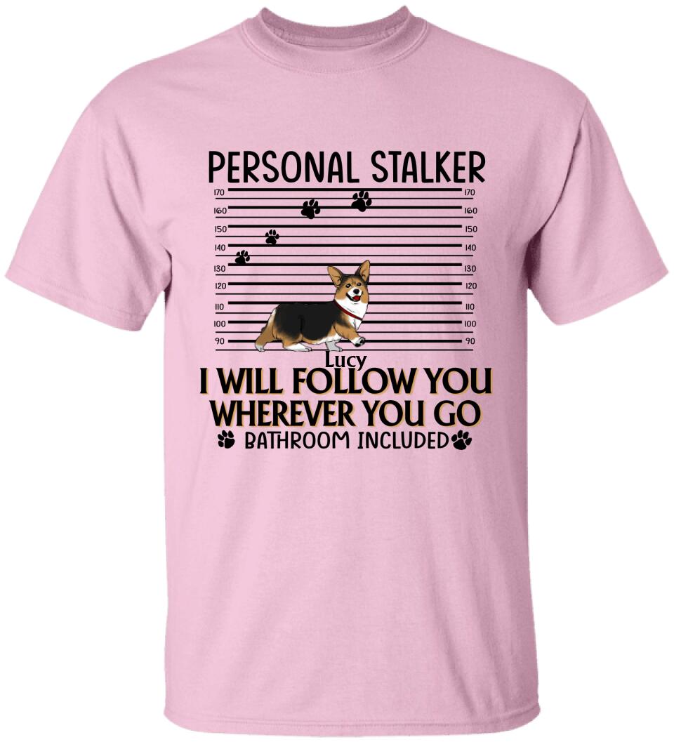 Personal Stalker. I Will Follow You Wherever You Go. Bathroom Included - Personalized T-Shirt