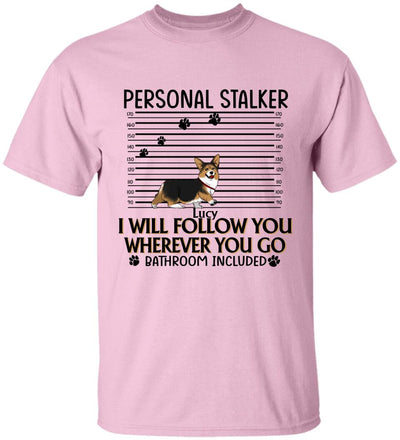Personal Stalker. I Will Follow You Wherever You Go. Bathroom Included - Personalized T-Shirt