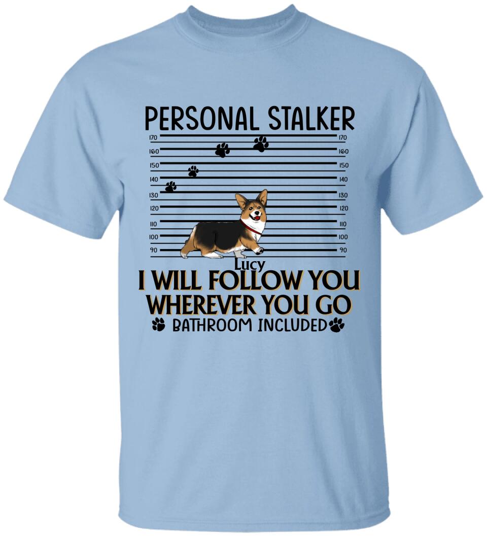 Personal Stalker. I Will Follow You Wherever You Go. Bathroom Included - Personalized T-Shirt