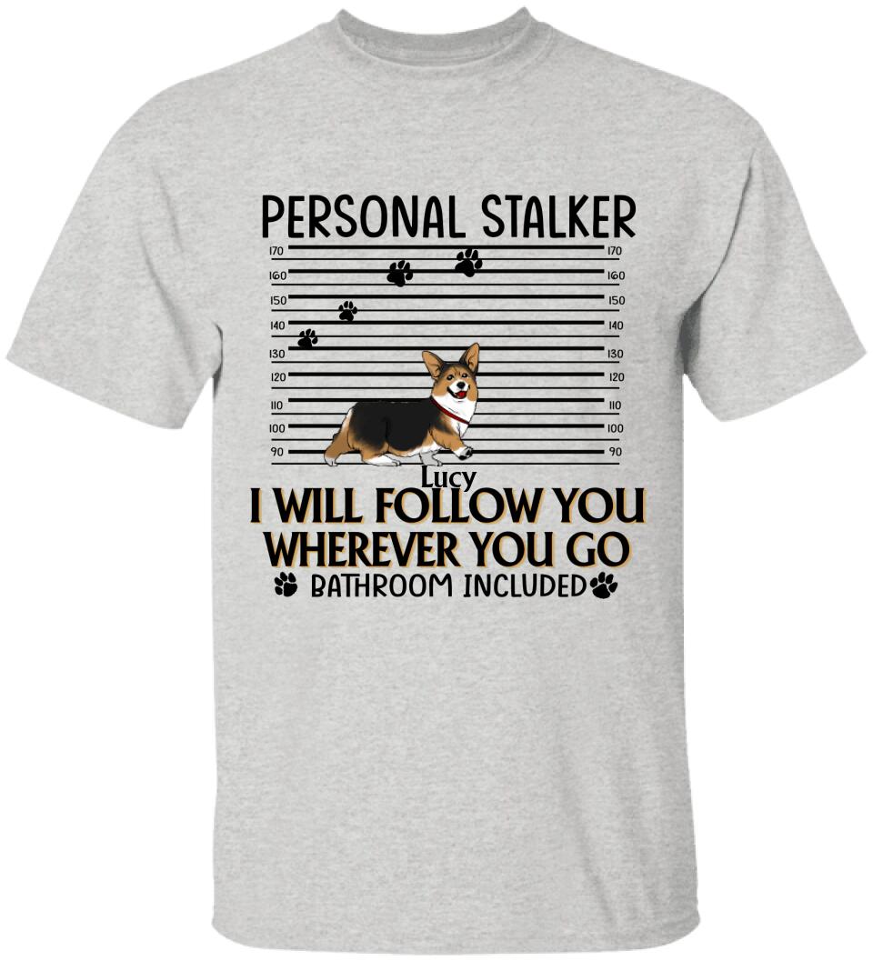 Personal Stalker. I Will Follow You Wherever You Go. Bathroom Included - Personalized T-Shirt