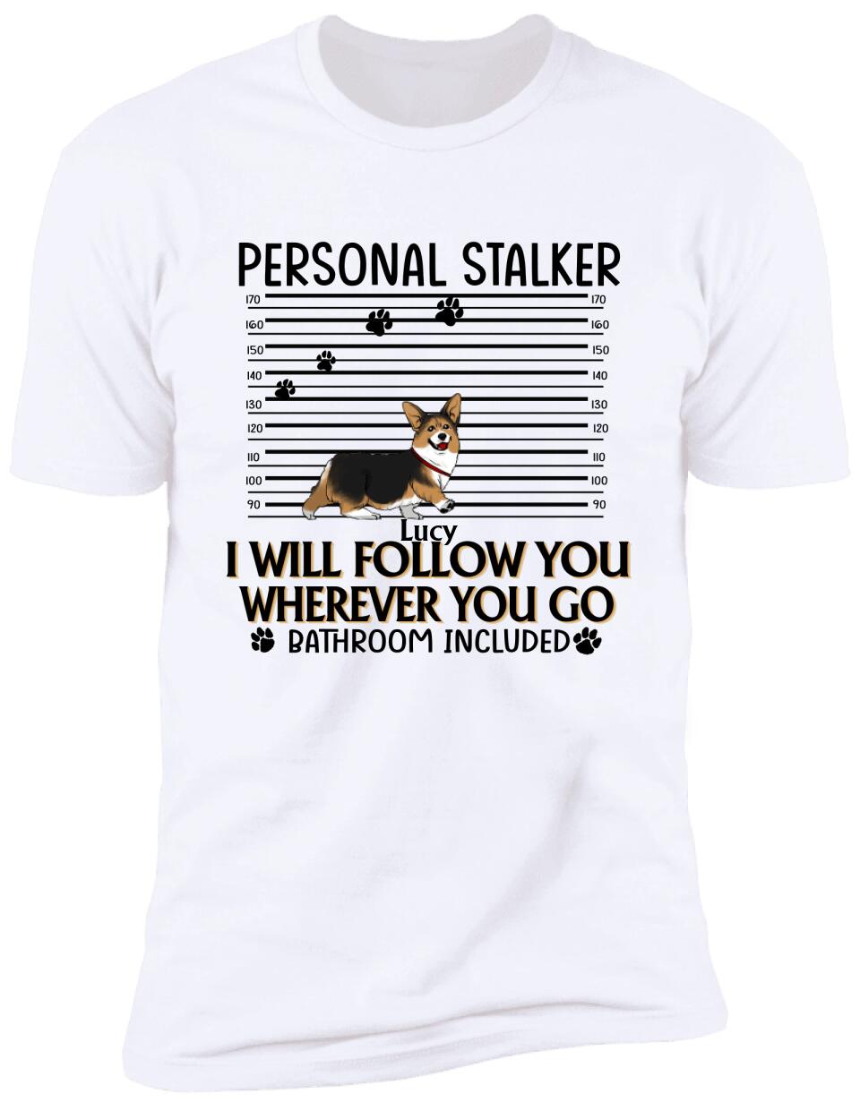 Personal Stalker. I Will Follow You Wherever You Go. Bathroom Included - Personalized T-Shirt