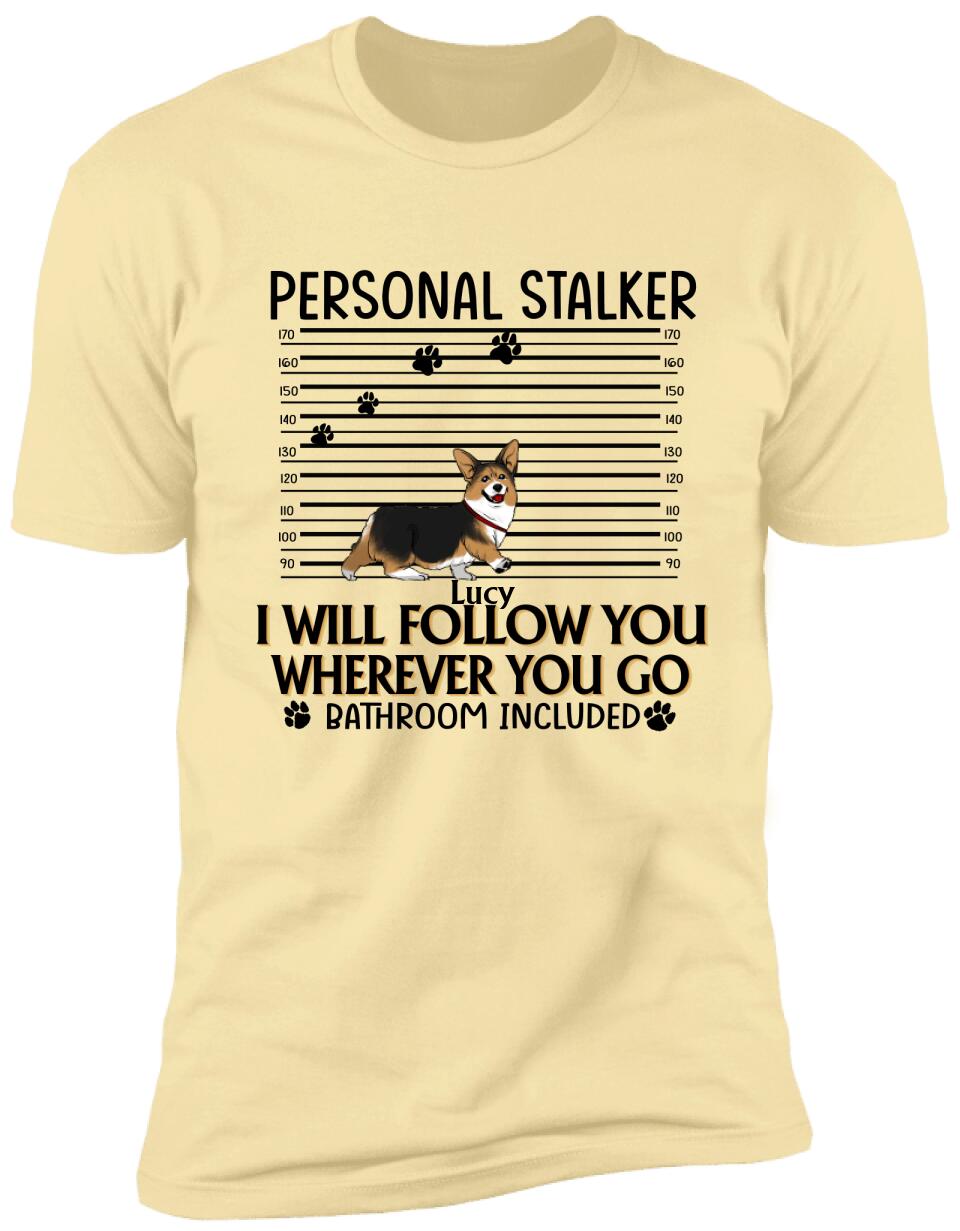 Personal Stalker. I Will Follow You Wherever You Go. Bathroom Included - Personalized T-Shirt