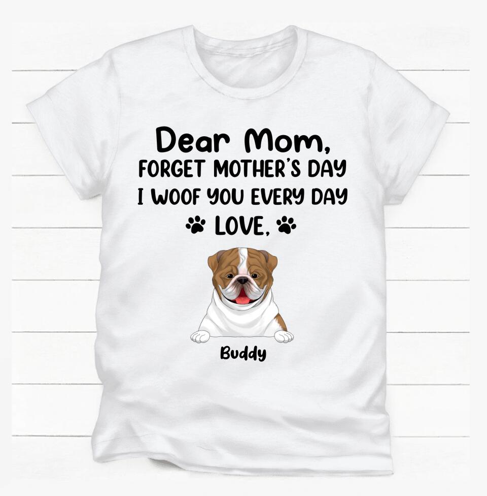 Dear Mom Forget Mother’s Day I Woof You Every Day Love - Personalized T-shirt