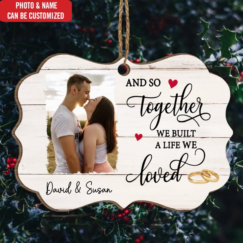 Personalized Couple Ornament - Christmas Decoration - Personalized Love Wooden Ornament - And So Together We Built A Life We Love Ornament