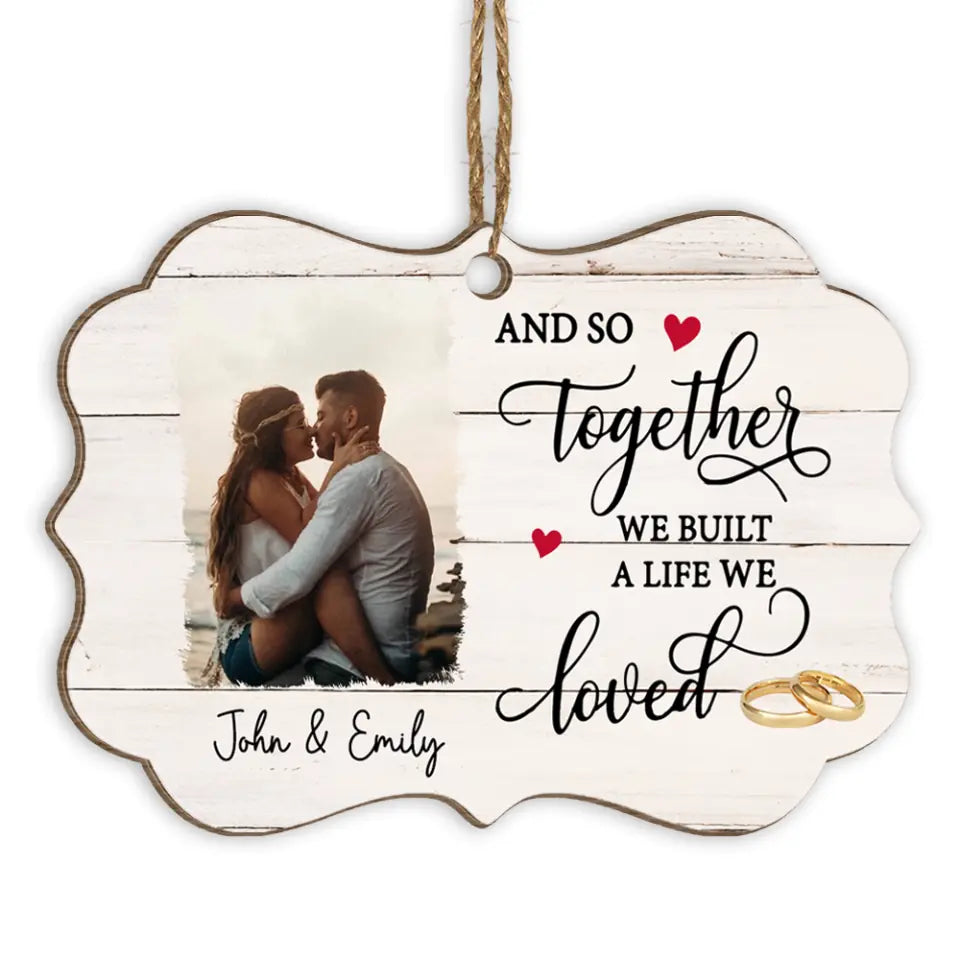 Personalized Couple Ornament - Christmas Decoration - Personalized Love Wooden Ornament - And So Together We Built A Life We Love Ornament