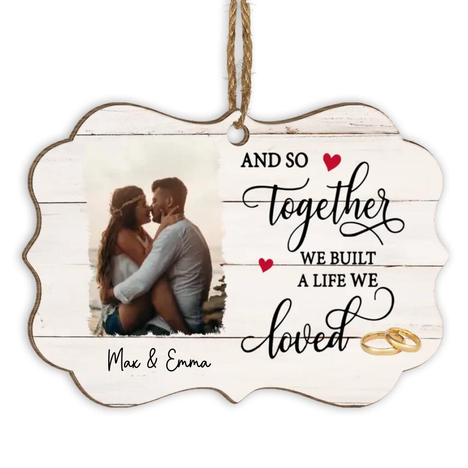 Personalized Couple Ornament - Christmas Decoration - Personalized Love Wooden Ornament - And So Together We Built A Life We Love Ornament