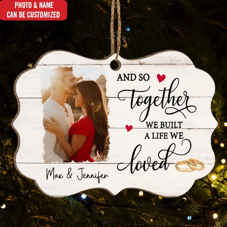 Personalized Couple Ornament - Christmas Decoration - Personalized Love Wooden Ornament - And So Together We Built A Life We Love Ornament