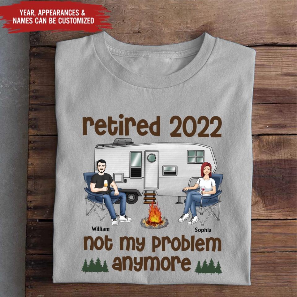 Retired Not My Problem Anymore Husband Wife Old Camping Couple - Personalized Custom T Shirt