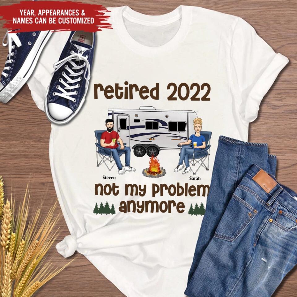 Retired Not My Problem Anymore Husband Wife Old Camping Couple - Personalized Custom T Shirt