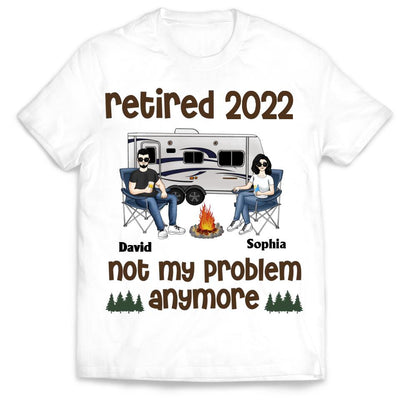 Retired Not My Problem Anymore Husband Wife Old Camping Couple - Personalized Custom T Shirt