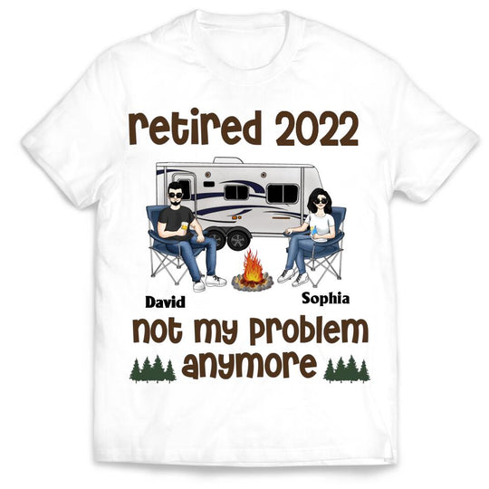 Retired Not My Problem Anymore Husband Wife Old Camping Couple - Personalized Custom T Shirt