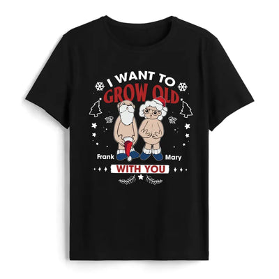 I Want To Grow Old With You - Personalized T-shirt, Christmas Gift For Couple, Husband & Wife