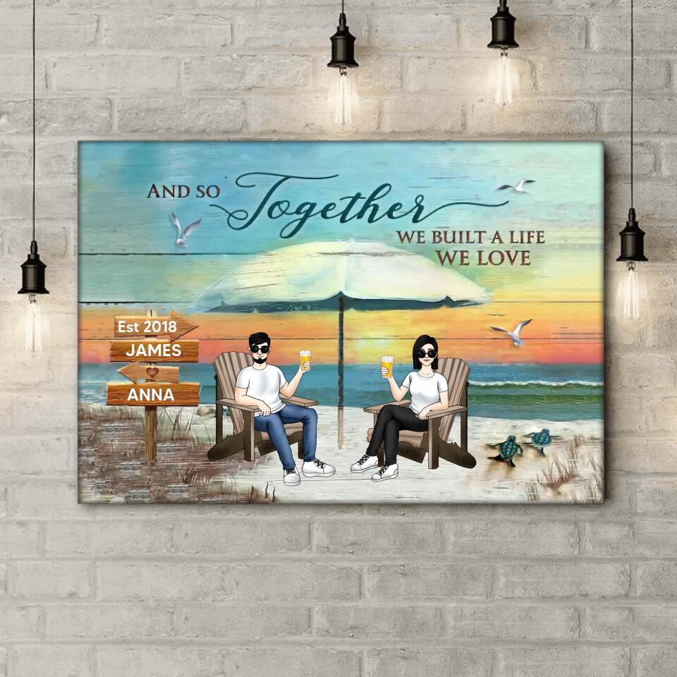 And So Together We Built A Life We Love - Valentines Gift - Gift For Her,Him - Personalized Couple Canvas - Beach Scence Canvas