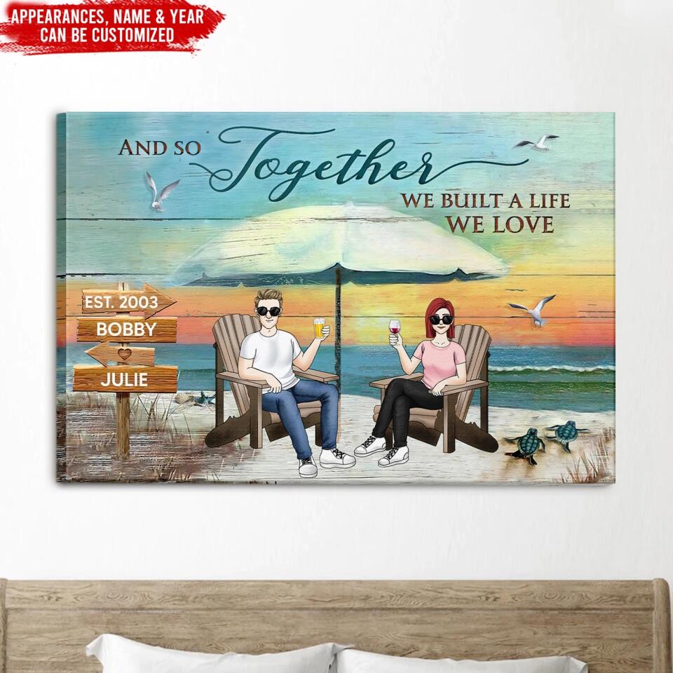 And So Together We Built A Life We Love - Valentines Gift - Gift For Her,Him - Personalized Couple Canvas - Beach Scence Canvas