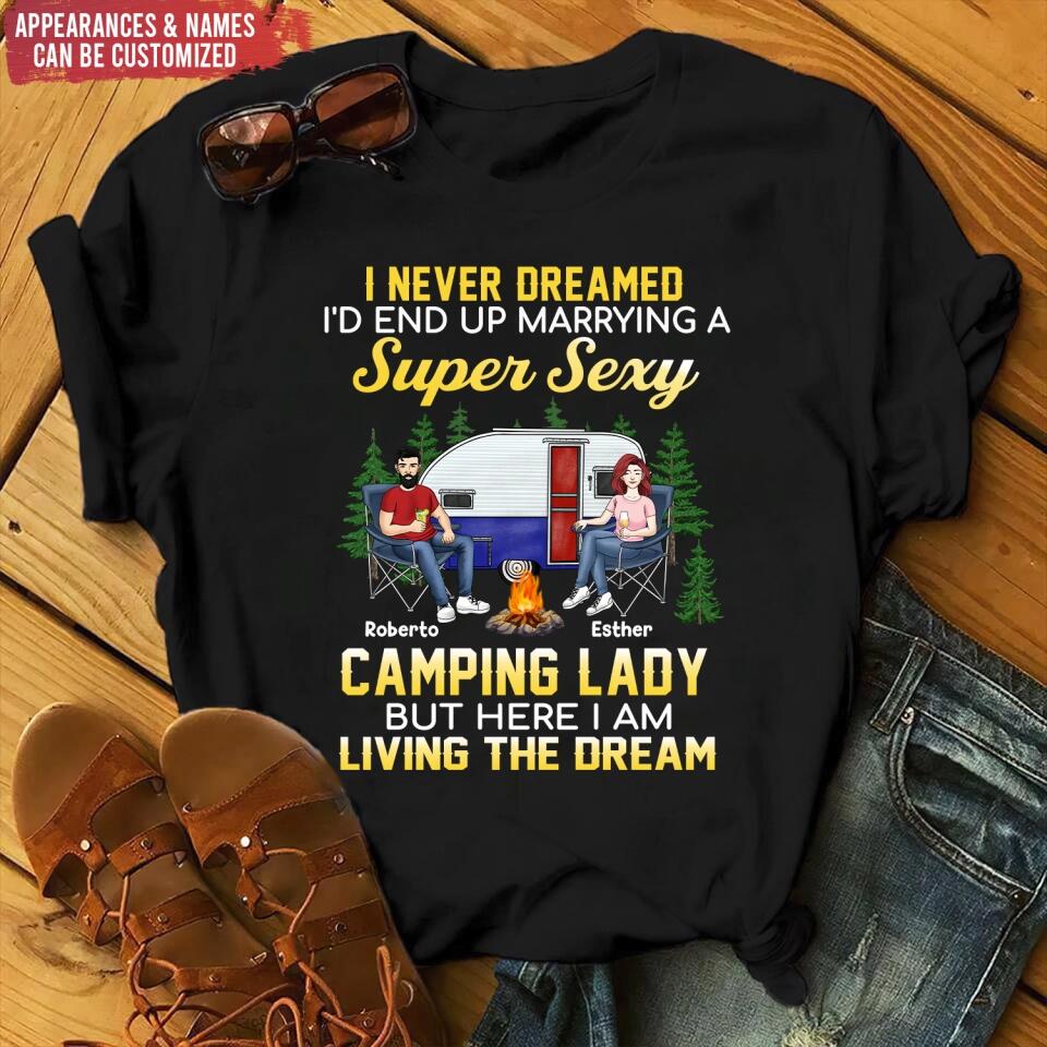 I Never Dreamed I'd End Up Marrying A Super Sexy Camping Lady - Valentin's Day - Camping Life - Happy Camper - Personalized Camping Shirt