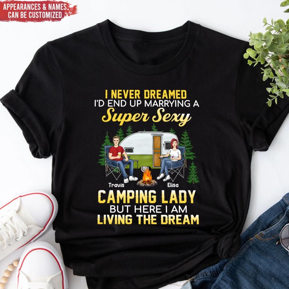 I Never Dreamed I'd End Up Marrying A Super Sexy Camping Lady - Valentin's Day - Camping Life - Happy Camper - Personalized Camping Shirt