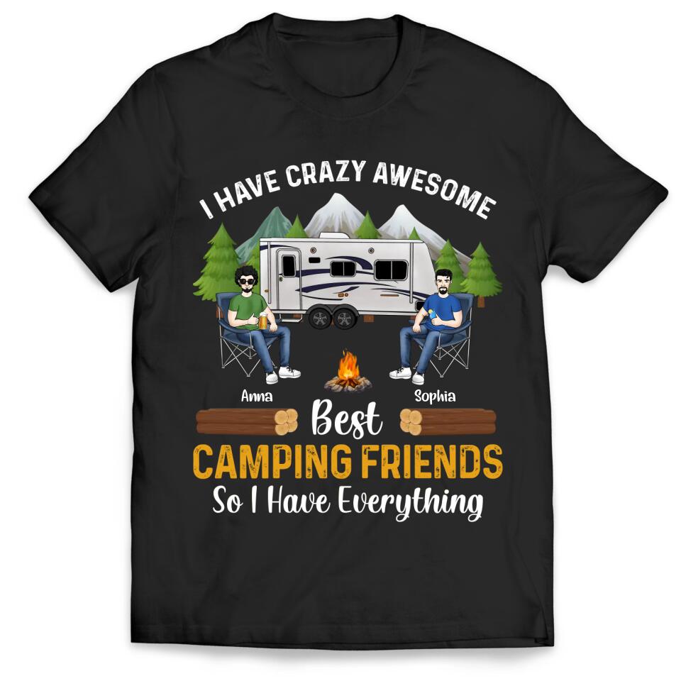 I Have Crazy Awesome Best Camping Friends So I Have Everything - Personalized Camping Shirt - Happy Camper - Camping Gift - Peronalized Friends Shirt