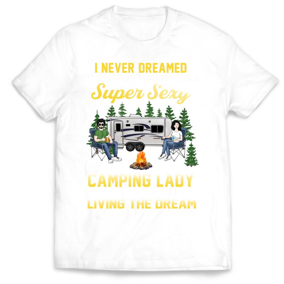 I Never Dreamed I'd End Up Marrying A Super Sexy Camping Lady - Valentin's Day - Camping Life - Happy Camper - Personalized Camping Shirt