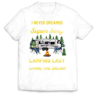 I Never Dreamed I'd End Up Marrying A Super Sexy Camping Lady - Valentin's Day - Camping Life - Happy Camper - Personalized Camping Shirt