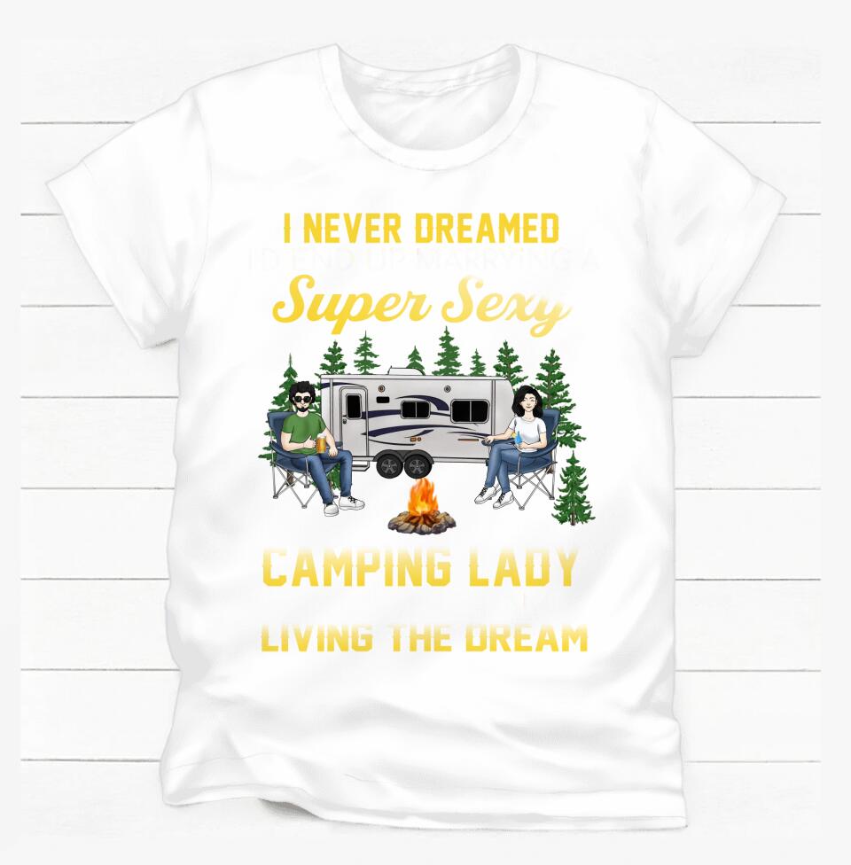 I Never Dreamed I'd End Up Marrying A Super Sexy Camping Lady - Valentin's Day - Camping Life - Happy Camper - Personalized Camping Shirt