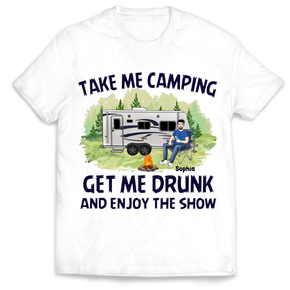 Take Me Camping Get Me Drunk And Enjoy The Show - Personalized Camping Shirt - Friends Shirt - Happy Campers - Camping Gift