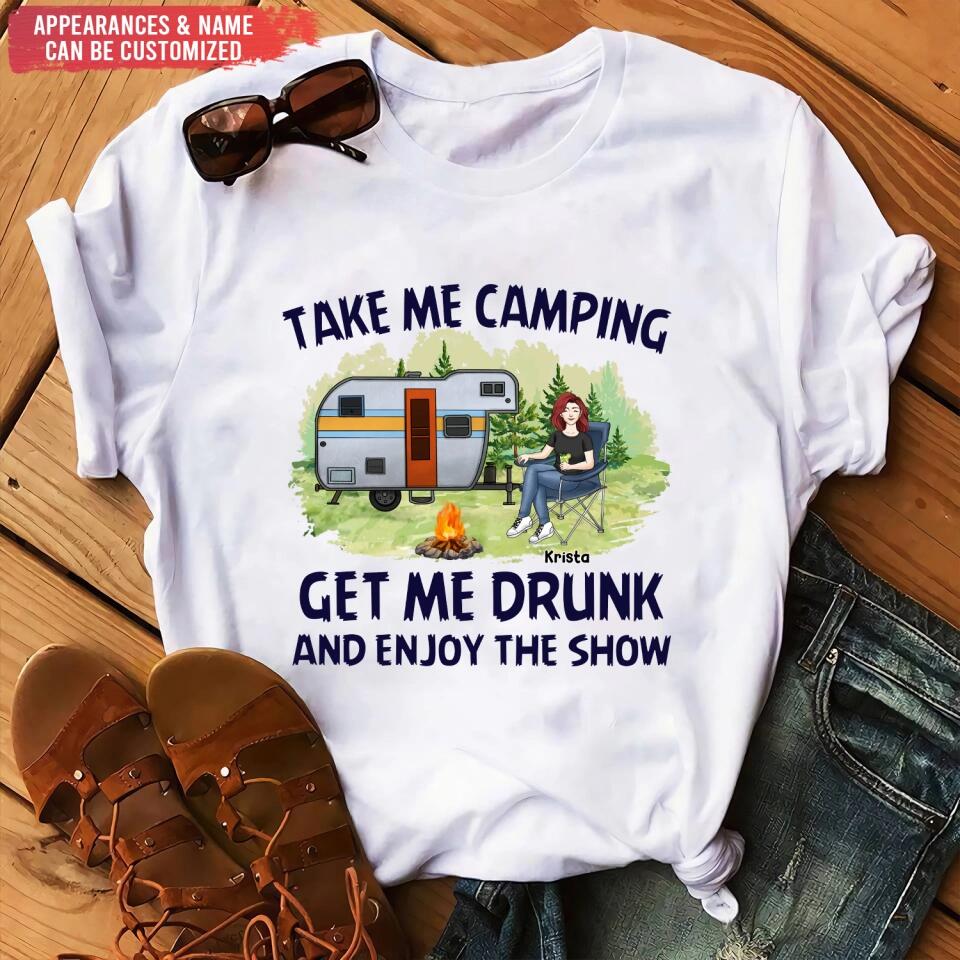 Take Me Camping Get Me Drunk And Enjoy The Show - Personalized Camping Shirt - Friends Shirt - Happy Campers - Camping Gift