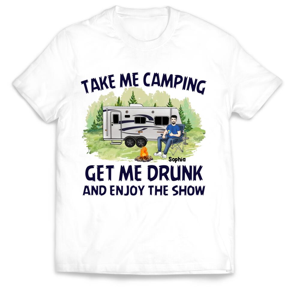 Take Me Camping Get Me Drunk And Enjoy The Show - Personalized Camping Shirt - Friends Shirt - Happy Campers - Camping Gift