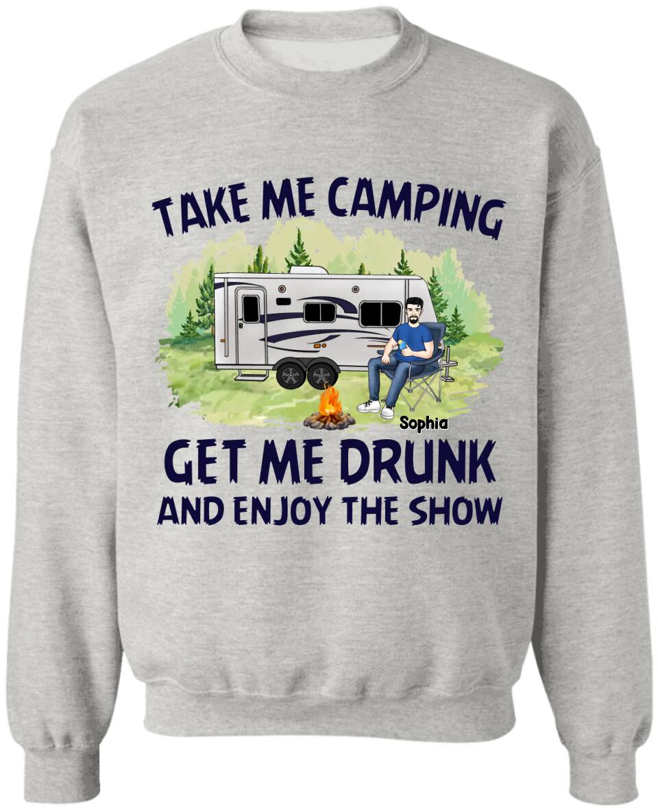 Take Me Camping Get Me Drunk And Enjoy The Show - Personalized Camping Shirt - Friends Shirt - Happy Campers - Camping Gift