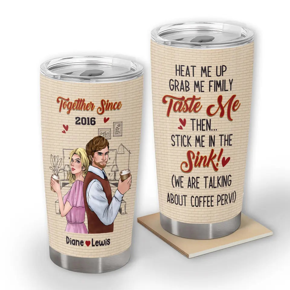 Heat Me Up Grab Me Firmly Taste Me Then Stick Me In The Sink - Personalized Couple Tumbler - Valentine Gift - Valentine Couple Tumbler