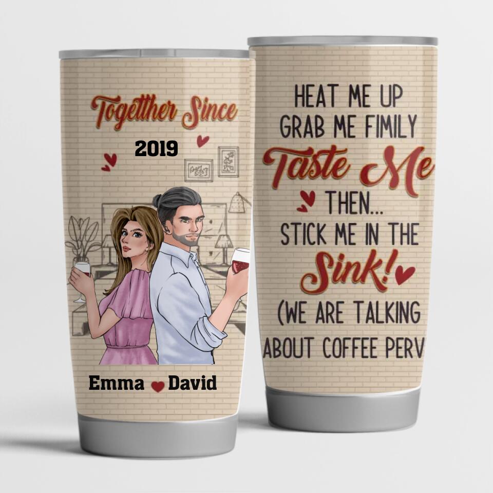 Heat Me Up Grab Me Firmly Taste Me Then Stick Me In The Sink - Personalized Couple Tumbler - Valentine Gift - Valentine Couple Tumbler