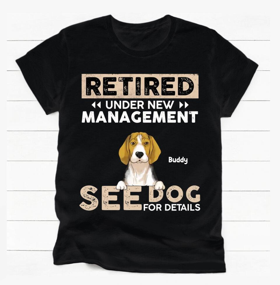 Retired Under New Management See Dog For Details - Personalized T-shirt, Gift For Dog Lover