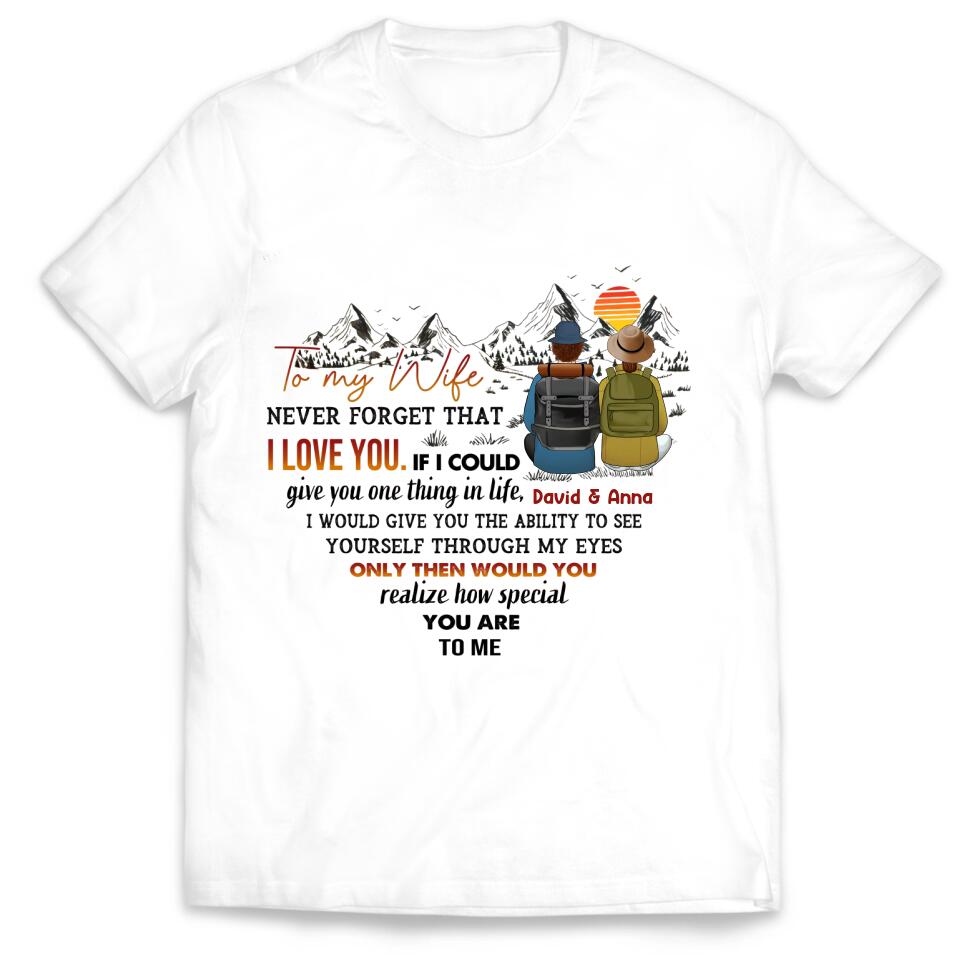 To My Wife Never Forget That I Love You If I Could Give You One Thing In Life - Personalized T-Shirt
